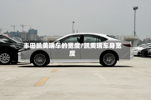 丰田凯美瑞车的宽度/凯美瑞车身宽度-第3张图片
