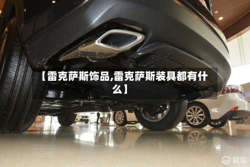 【雷克萨斯饰品,雷克萨斯装具都有什么】-第1张图片