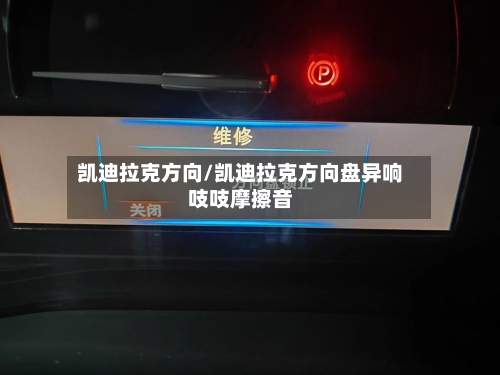 凯迪拉克方向/凯迪拉克方向盘异响吱吱摩擦音-第1张图片