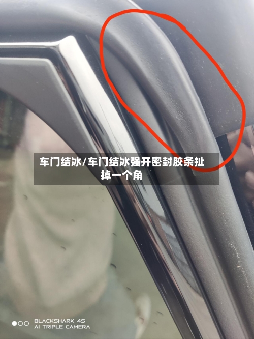 车门结冰/车门结冰强开密封胶条扯掉一个角-第3张图片