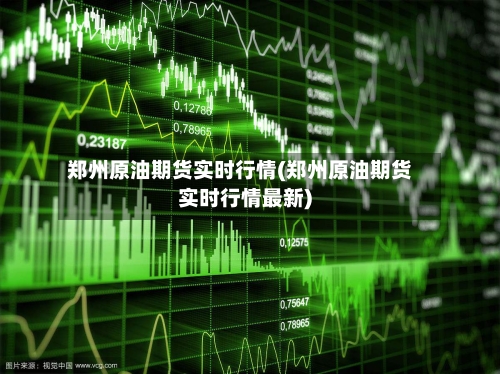 郑州原油期货实时行情(郑州原油期货实时行情最新)-第2张图片