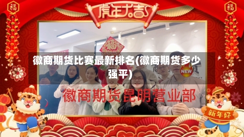 徽商期货比赛最新排名(徽商期货多少强平)-第1张图片