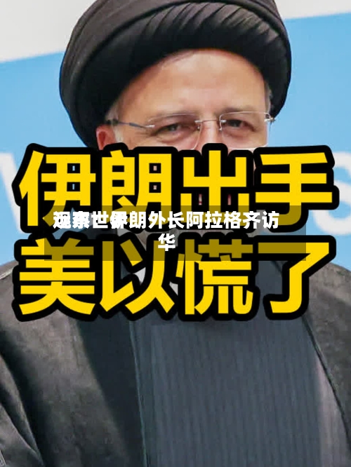 远东世界
观察:伊朗外长阿拉格齐访华-第1张图片