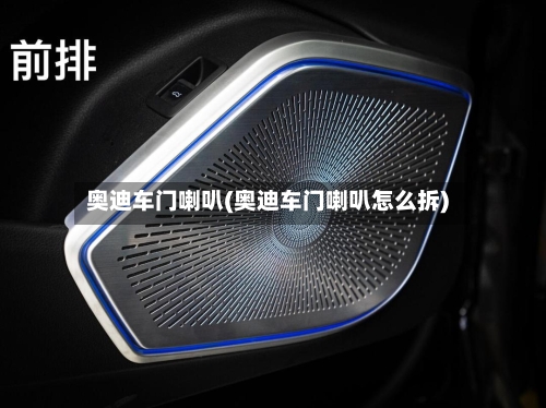 奥迪车门喇叭(奥迪车门喇叭怎么拆)-第1张图片