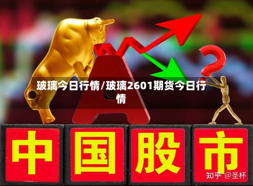 玻璃今日行情/玻璃2601期货今日行情-第2张图片