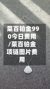 菜百铂金990今日费用/菜百铂金项链图片费用-第1张图片
