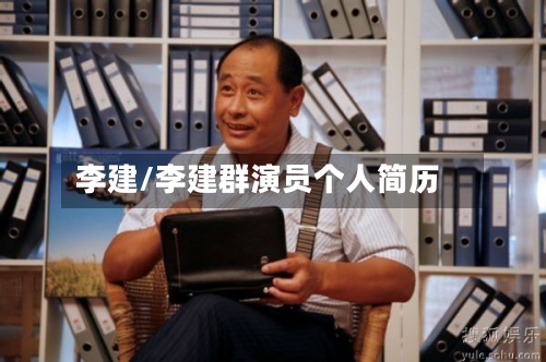李建/李建群演员个人简历-第1张图片