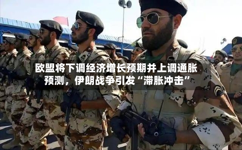 欧盟将下调经济增长预期并上调通胀预测，伊朗战争引发“滞胀冲击	”-第1张图片