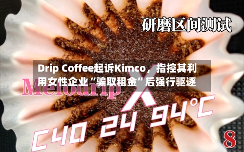 Drip Coffee起诉Kimco	，指控其利用女性企业“骗取租金”后强行驱逐-第2张图片