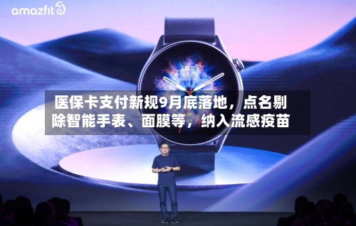 医保卡支付新规9月底落地，点名剔除智能手表、面膜等	，纳入流感疫苗-第1张图片