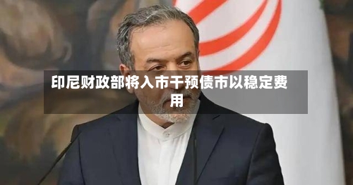 印尼财政部将入市干预债市以稳定费用
-第1张图片