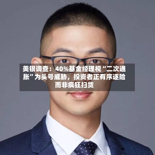 美银调查：40%基金经理视“二次通胀”为头号威胁，投资者正有序逐险而非疯狂扫货-第1张图片