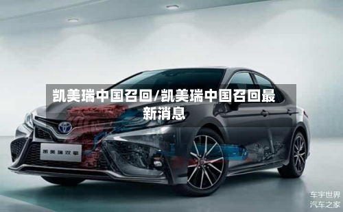 凯美瑞中国召回/凯美瑞中国召回最新消息-第1张图片