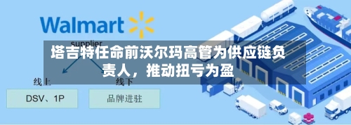 塔吉特任命前沃尔玛高管为供应链负责人	，推动扭亏为盈-第2张图片