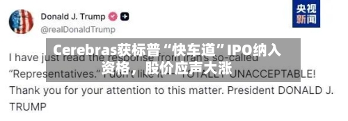 Cerebras获标普“快车道”IPO纳入资格	，股价应声大涨-第1张图片