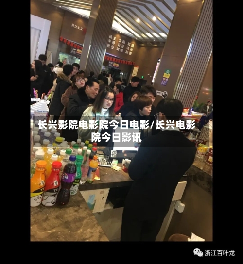 长兴影院电影院今日电影/长兴电影院今日影讯-第1张图片