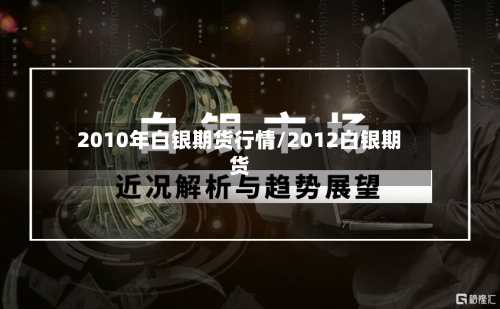 2010年白银期货行情/2012白银期货-第2张图片