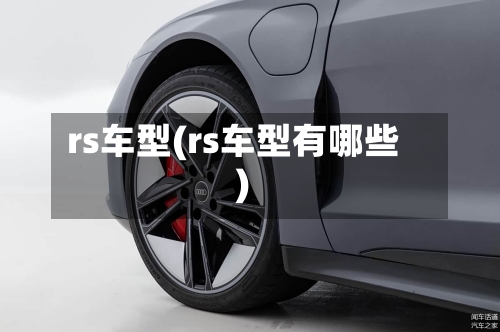 rs车型(rs车型有哪些)-第1张图片