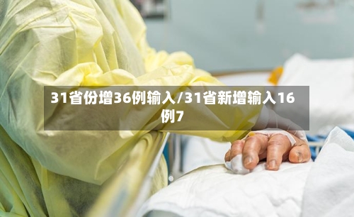 31省份增36例输入/31省新增输入16例7-第1张图片