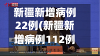 新疆新增病例22例(新疆新增病例112例)-第1张图片