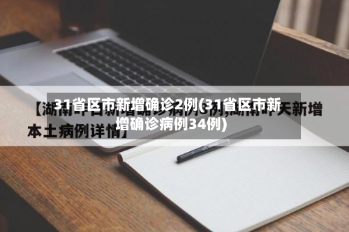 31省区市新增确诊2例(31省区市新增确诊病例34例)-第1张图片