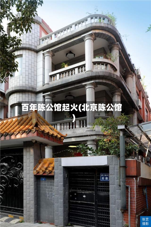 百年陈公馆起火(北京陈公馆)-第3张图片