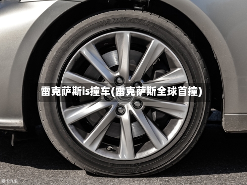 雷克萨斯is撞车(雷克萨斯全球首撞)-第1张图片