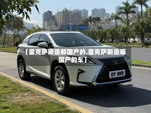 【雷克萨斯是那国产的,雷克萨斯是哪国产的车】-第1张图片