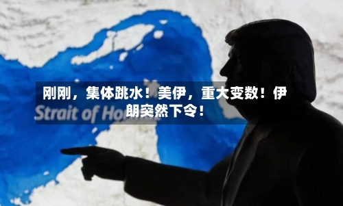 刚刚，集体跳水！美伊，重大变数！伊朗突然下令！-第1张图片