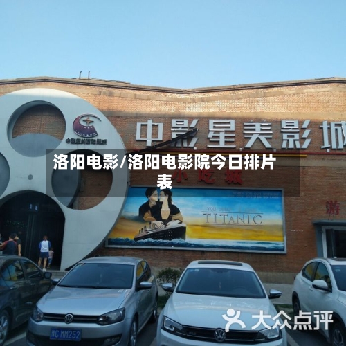洛阳电影/洛阳电影院今日排片表-第1张图片