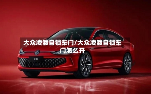 大众凌渡自锁车门/大众凌渡自锁车门怎么开-第2张图片
