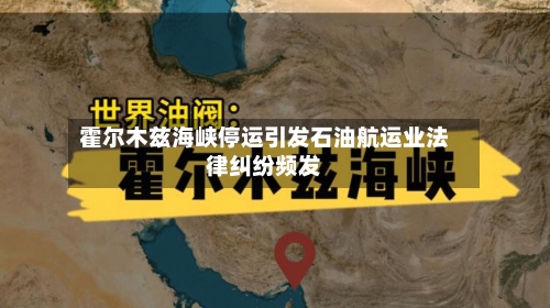 霍尔木兹海峡停运引发石油航运业法律纠纷频发-第3张图片