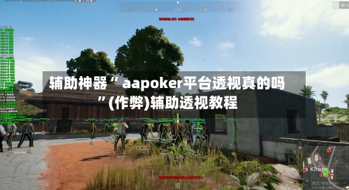 辅助神器“ aapoker平台透视真的吗”(作弊)辅助透视教程-第1张图片