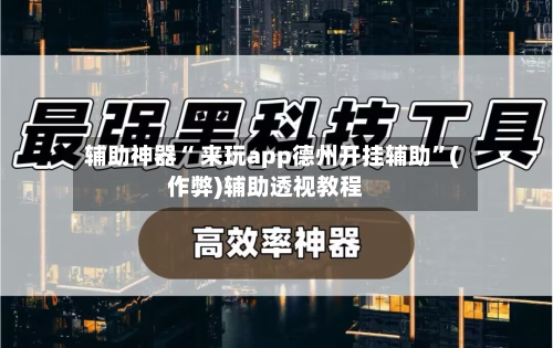 辅助神器“ 来玩app德州开挂辅助”(作弊)辅助透视教程-第1张图片