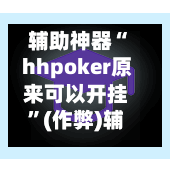 辅助神器“ hhpoker原来可以开挂”(作弊)辅助透视教程-第2张图片