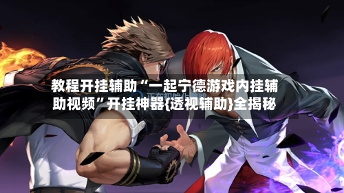 教程开挂辅助“一起宁德游戏内挂辅助视频”开挂神器{透视辅助}全揭秘-第2张图片