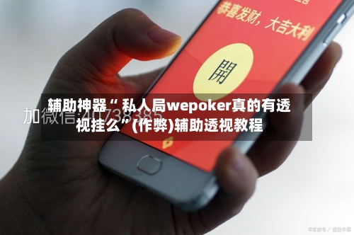 辅助神器“ 私人局wepoker真的有透视挂么	”(作弊)辅助透视教程-第1张图片