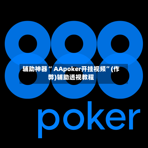 辅助神器“ AApoker开挂视频”(作弊)辅助透视教程-第2张图片