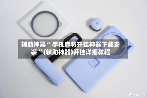 辅助神器“ 手机麻将开挂神器下载安装 ”(辅助神器)开挂详细教程-第2张图片