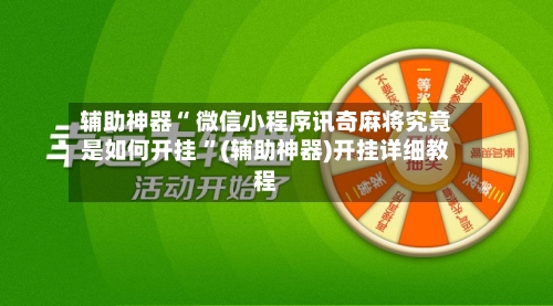 辅助神器“ 微信小程序讯奇麻将究竟是如何开挂 	”(辅助神器)开挂详细教程-第1张图片