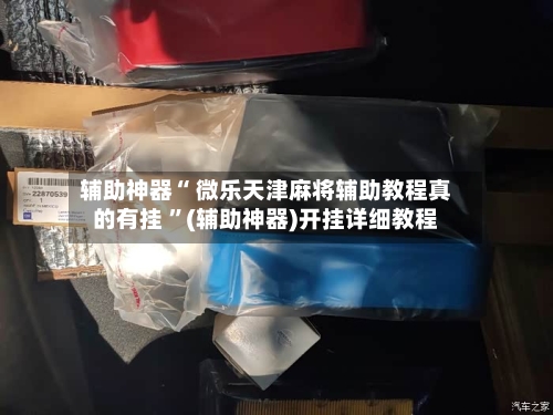 辅助神器“ 微乐天津麻将辅助教程真的有挂 	”(辅助神器)开挂详细教程-第1张图片