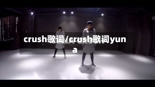 crush歌词/crush歌词yuna-第2张图片