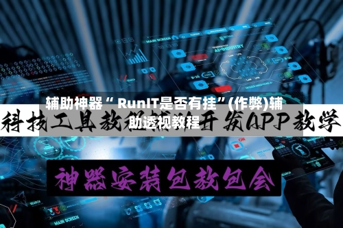 辅助神器“ RunIT是否有挂”(作弊)辅助透视教程-第1张图片