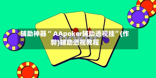 辅助神器“ AApoker辅助透视挂	”(作弊)辅助透视教程-第3张图片