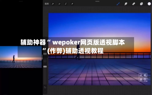 辅助神器“ wepoker网页版透视脚本”(作弊)辅助透视教程-第2张图片
