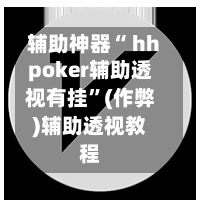辅助神器“ hhpoker辅助透视有挂”(作弊)辅助透视教程-第2张图片