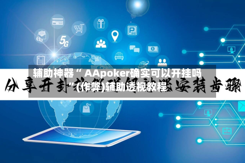 辅助神器“ AApoker确实可以开挂吗”(作弊)辅助透视教程-第2张图片