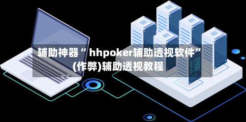辅助神器“ hhpoker辅助透视软件	”(作弊)辅助透视教程-第2张图片