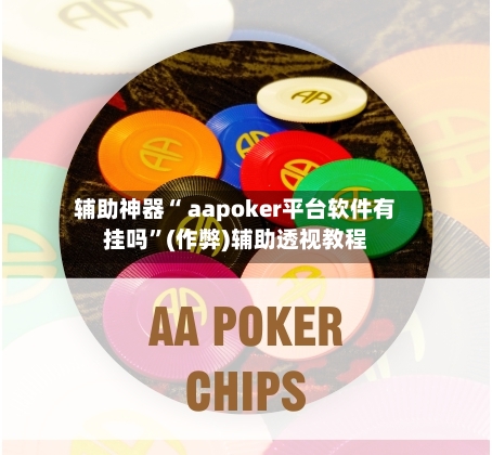 辅助神器“ aapoker平台软件有挂吗	”(作弊)辅助透视教程-第1张图片