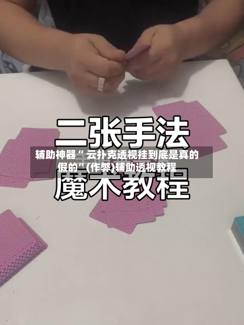 辅助神器“ 云扑克透视挂到底是真的假的”(作弊)辅助透视教程-第2张图片